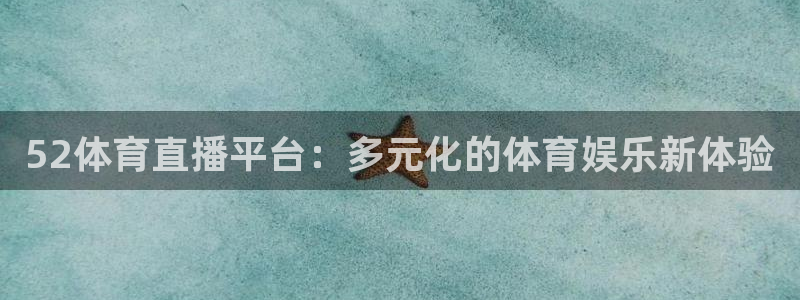 52体育直播平台：多元化的体育娱乐新体验
